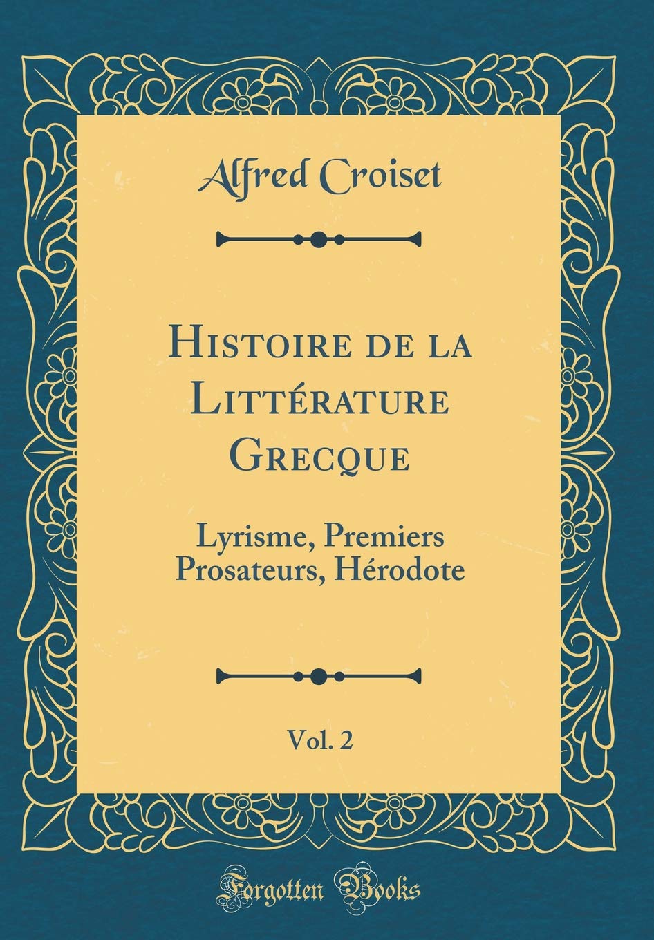 Histoire de la Littérature Grecque, Vol. 2: Lyrisme, Premiers Prosateurs, Hérodote (Classic Reprint) Philosophy