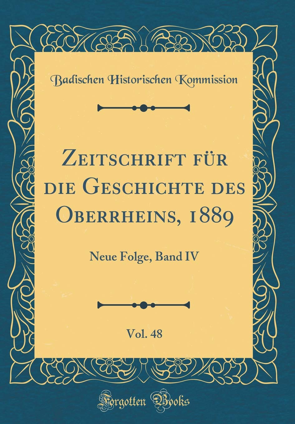 Zeitschrift für die Geschichte des Oberrheins, 1889, Vol. 48: Neue Folge, Band IV (Classic Reprint) Film, Art & Culture