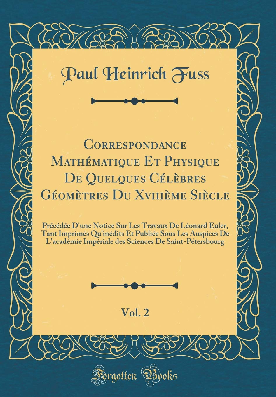 Correspondance Mathématique Et Physique De Quelques Célèbres Géomètres Du Xviiième Siècle, Vol. 2: Précédée D'une Notice Sur Les Travaux De Léonard ... Les Auspices De L'académie Impériale des Sc Essays & Short Stories