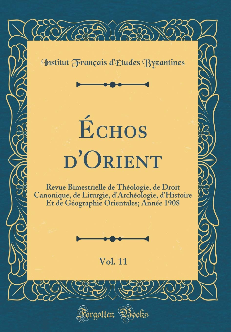Échos d'Orient, Vol. 11: Revue Bimestrielle de Théologie, de Droit Canonique, de Liturgie, d'Archéologie, d'Histoire Et de Géographie Orientales; Année 1908 (Classic Reprint) Film, Art & Culture