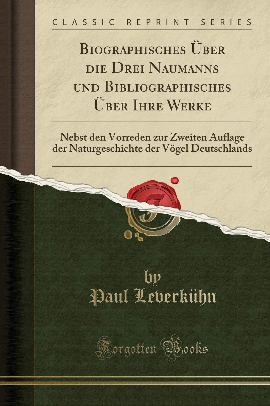 Biographisches Über die Drei Naumanns und Bibliographisches Über Ihre Werke: Nebst den Vorreden zur Zweiten Auflage der Naturgeschichte der Vögel Deutschlands (Classic Reprint) Memories