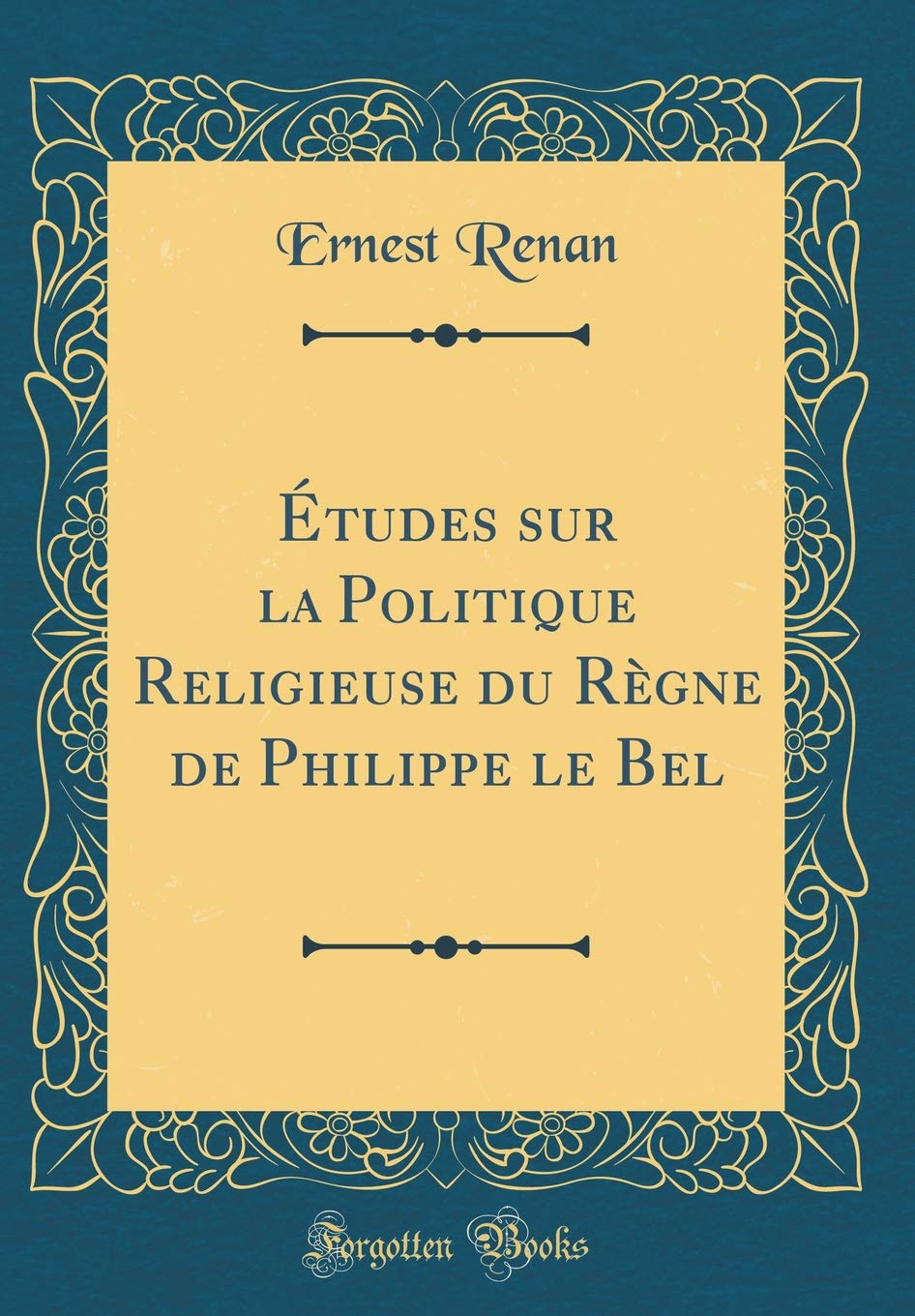 Études sur la Politique Religieuse du Règne de Philippe le Bel (Classic Reprint) Film, Art & Culture
