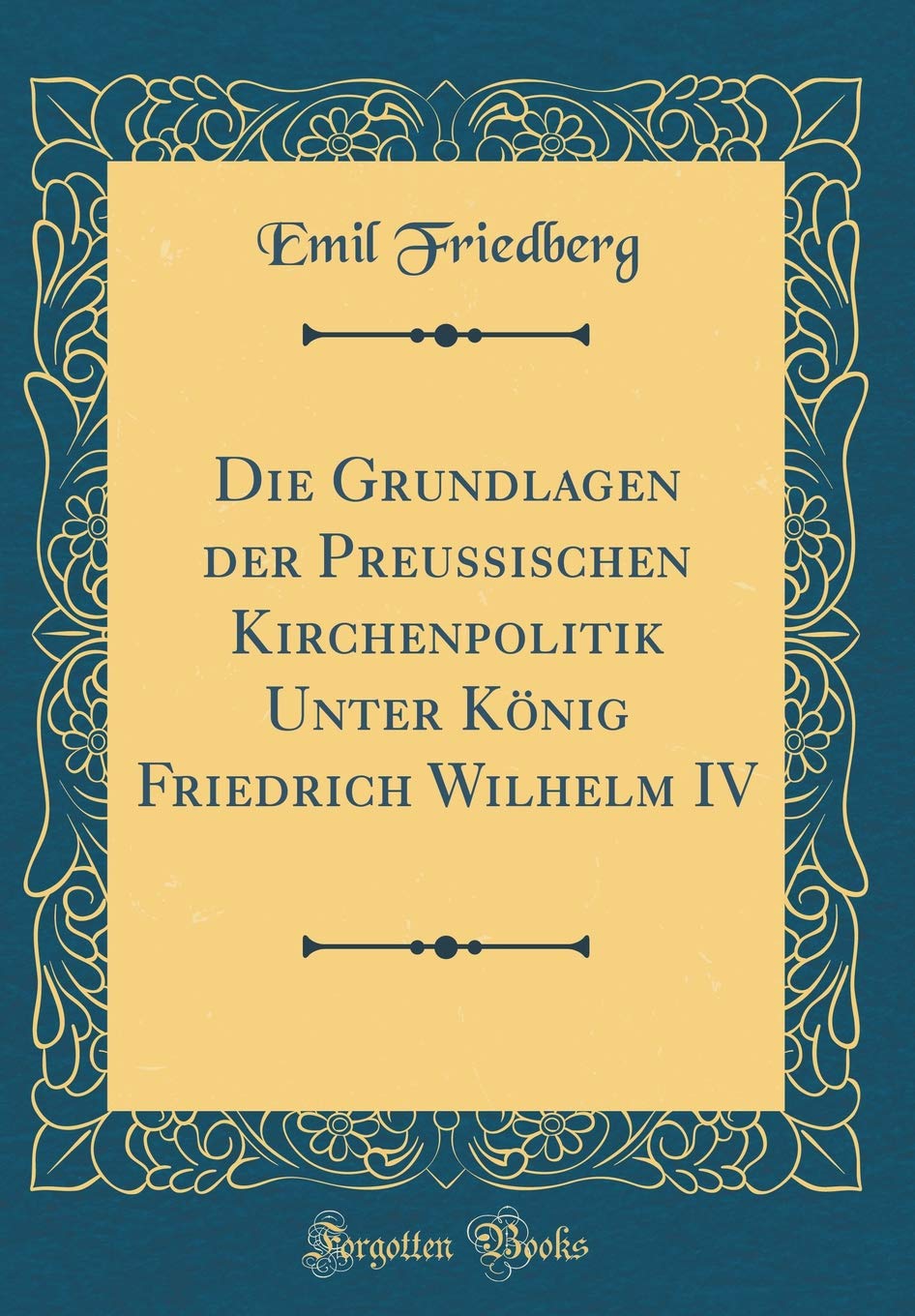 Die Grundlagen der Preussischen Kirchenpolitik Unter König Friedrich Wilhelm IV (Classic Reprint) Contemporary literature