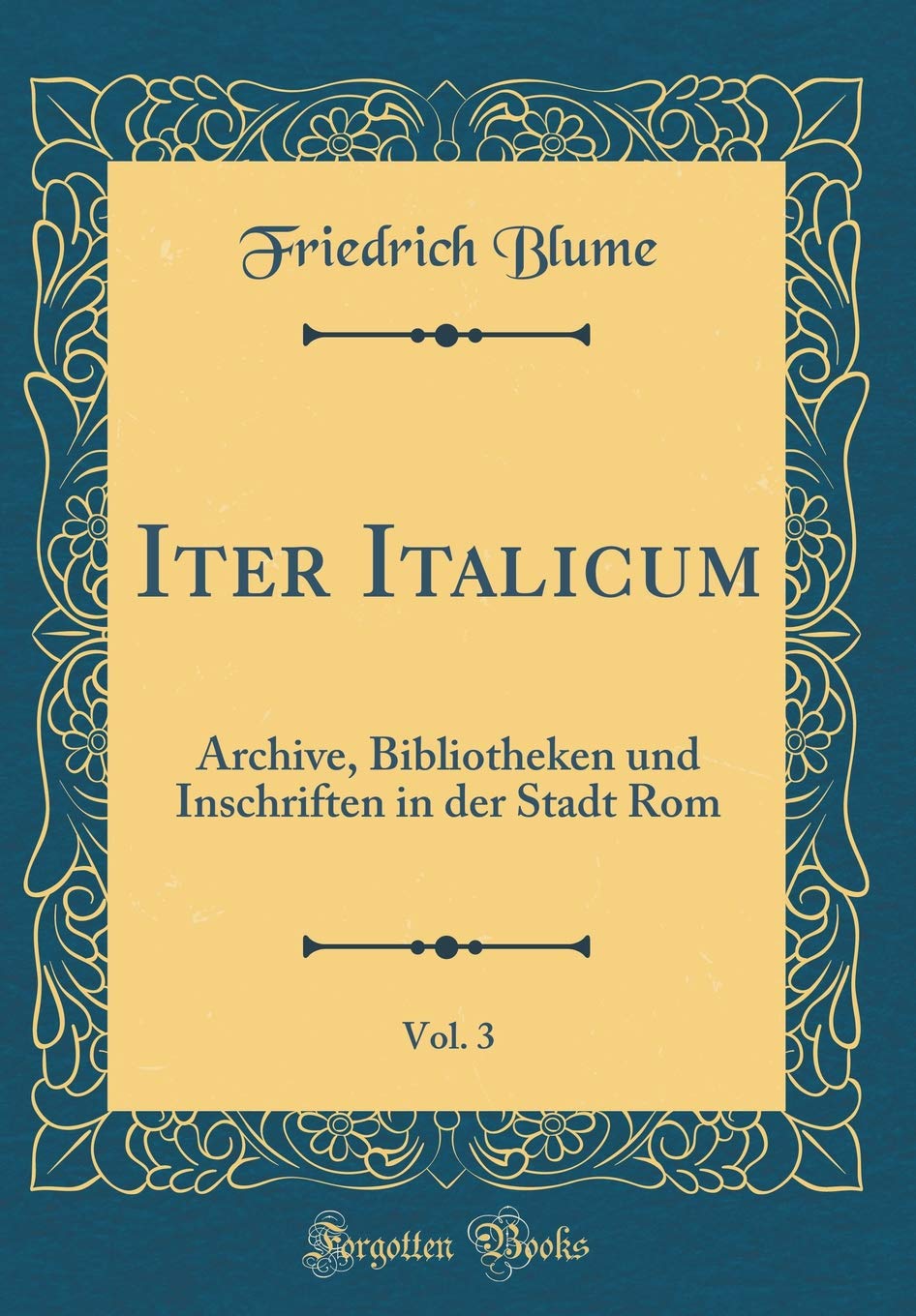 Iter Italicum, Vol. 3: Archive, Bibliotheken und Inschriften in der Stadt Rom (Classic Reprint) Film, Art & Culture