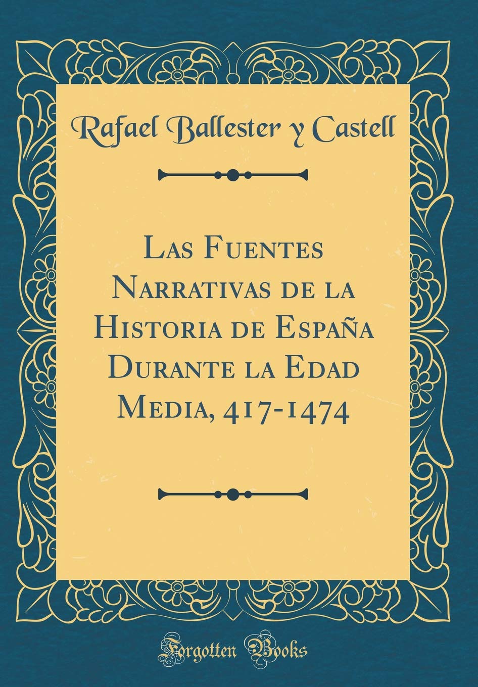 Las Fuentes Narrativas de la Historia de España Durante la Edad Media, 417-1474 (Classic Reprint) Film, Art & Culture