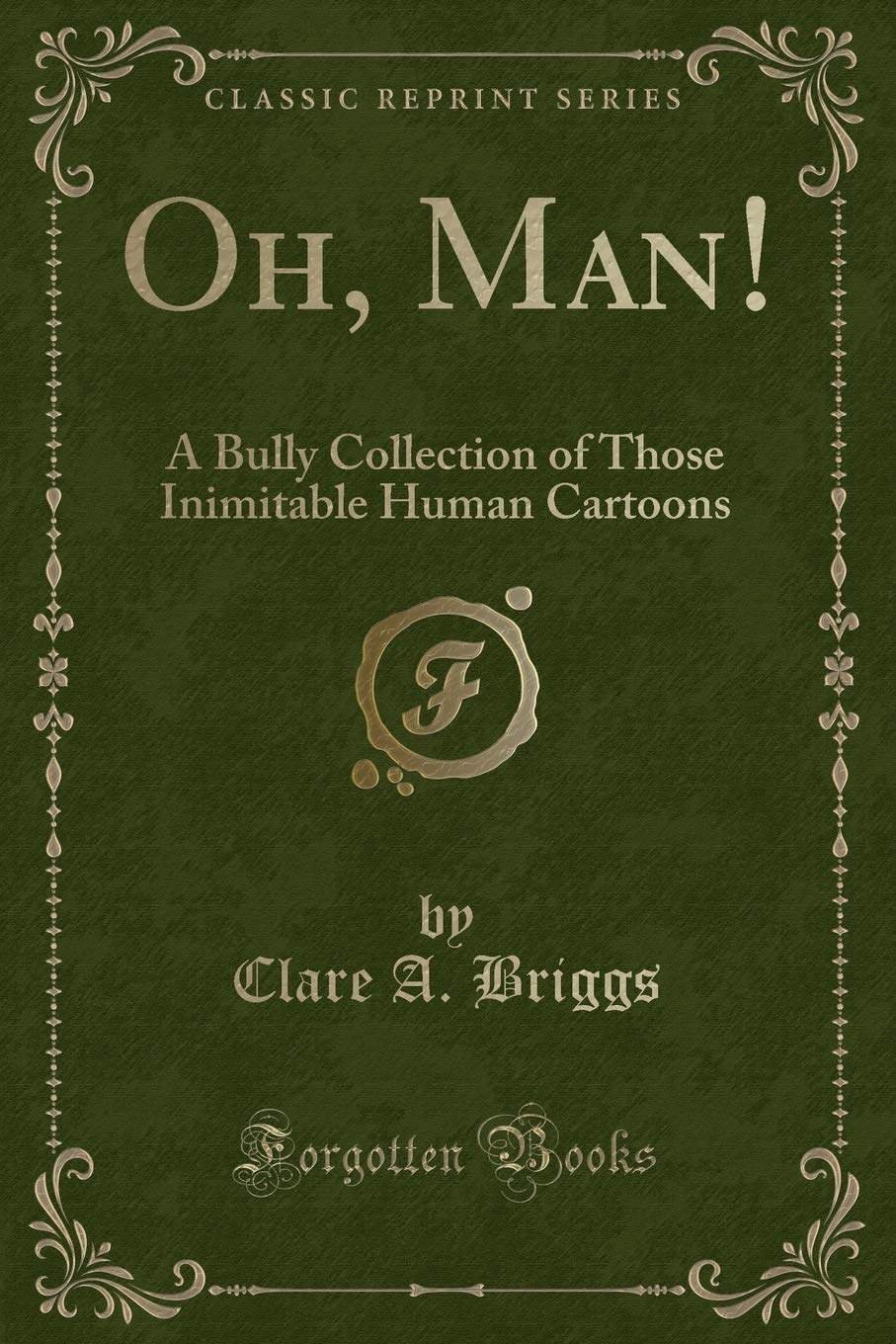 Oh, Man!: A Bully Collection of Those Inimitable Human Cartoons (Classic Reprint) Novels & Short Stories
