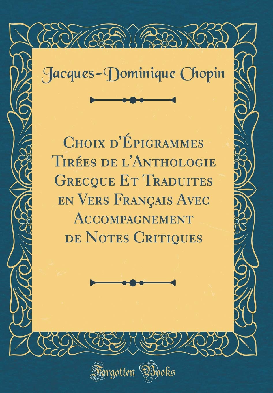 Choix d'Épigrammes Tirées de l'Anthologie Grecque Et Traduites en Vers Français Avec Accompagnement de Notes Critiques (Classic Reprint) Poetry