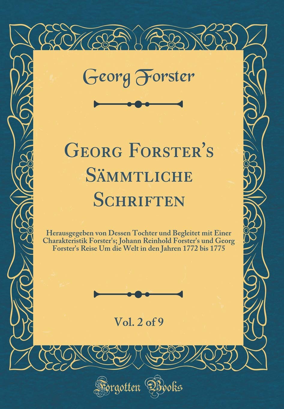 Georg Forster's Sämmtliche Schriften, Vol. 2 of 9: Herausgegeben von Dessen Tochter und Begleitet mit Einer Charakteristik Forster's; Johann Reinhold ... in den Jahren 1772 bis 1775 (Classic Reprint) Film, Art & Culture