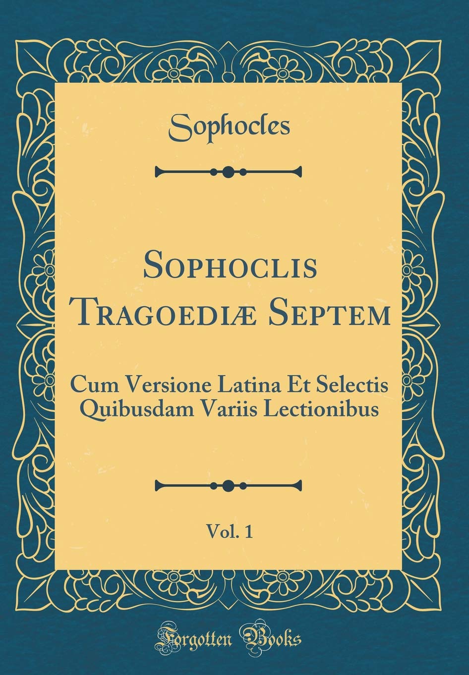 Sophoclis Tragoediæ Septem, Vol. 1: Cum Versione Latina Et Selectis Quibusdam Variis Lectionibus (Classic Reprint) Foreign Languages ​​& Dictionaries