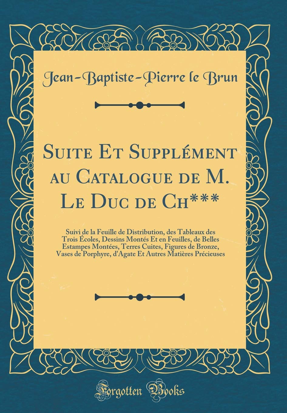 Suite Et Supplément au Catalogue de M. Le Duc de Ch***: Suivi de la Feuille de Distribution, des Tableaux des Trois Écoles, Dessins Montés Et en ... de Bronze, Vases de Porphyre, d'Agate Et Autr Film, Art & Culture