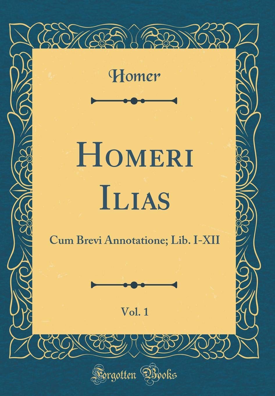 Homeri Ilias, Vol. 1: Cum Brevi Annotatione; Lib. I-XII (Classic Reprint) Foreign Languages ​​& Dictionaries