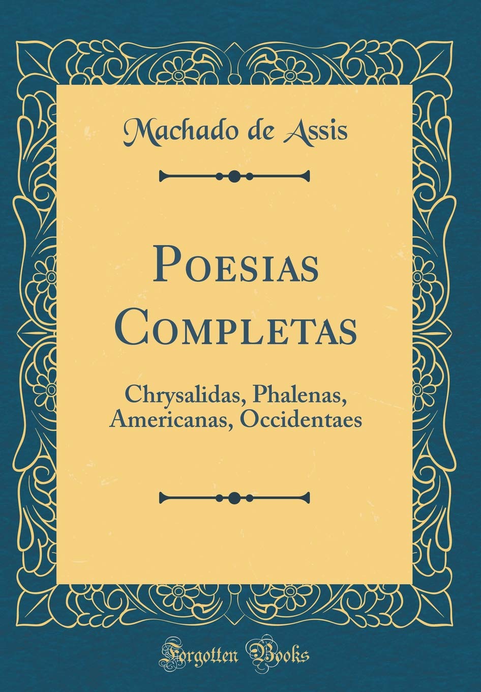Poesias Completas: Chrysalidas, Phalenas, Americanas, Occidentaes (Classic Reprint) Poetry
