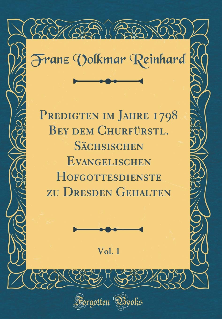 Predigten im Jahre 1798 Bey dem Churfürstl. Sächsischen Evangelischen Hofgottesdienste zu Dresden Gehalten, Vol. 1 (Classic Reprint) Leisure, Home & Garden