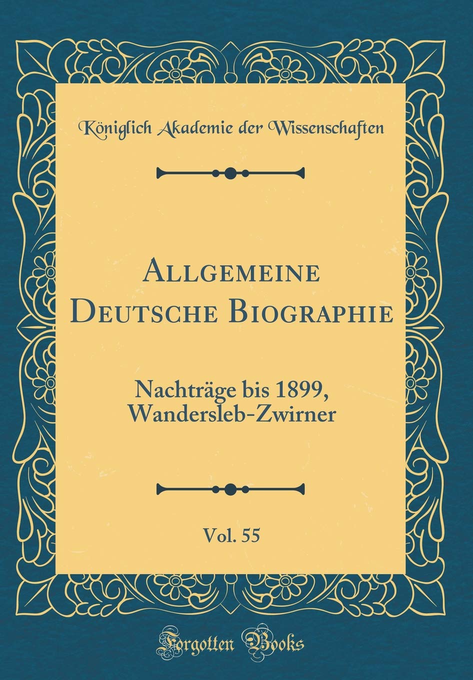 Allgemeine Deutsche Biographie, Vol. 55: Nachträge bis 1899, Wandersleb-Zwirner (Classic Reprint) Film, Art & Culture