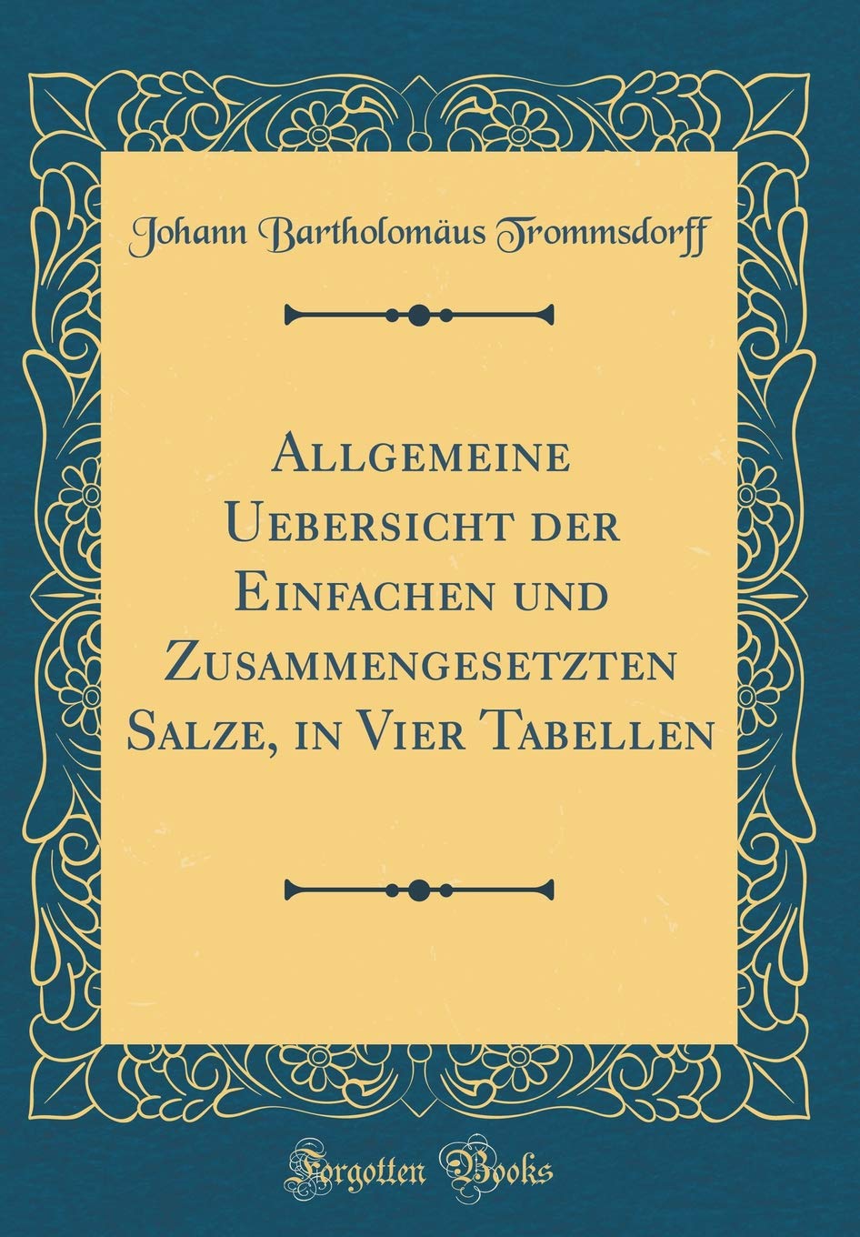 Allgemeine Uebersicht der Einfachen und Zusammengesetzten Salze, in Vier Tabellen (Classic Reprint) Leisure, Home & Garden