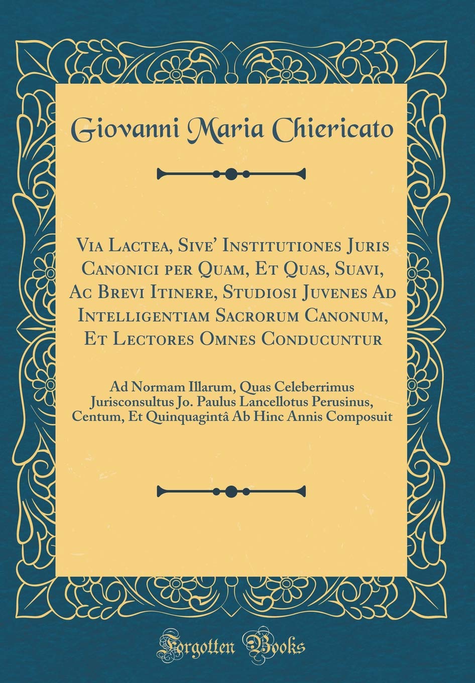 Via Lactea, Sive' Institutiones Juris Canonici per Quam, Et Quas, Suavi, Ac Brevi Itinere, Studiosi Juvenes Ad Intelligentiam Sacrorum Canonum, Et ... Jurisconsultus Jo. Paulus Lancellotus Perus Foreign Languages ​​& Dictionaries