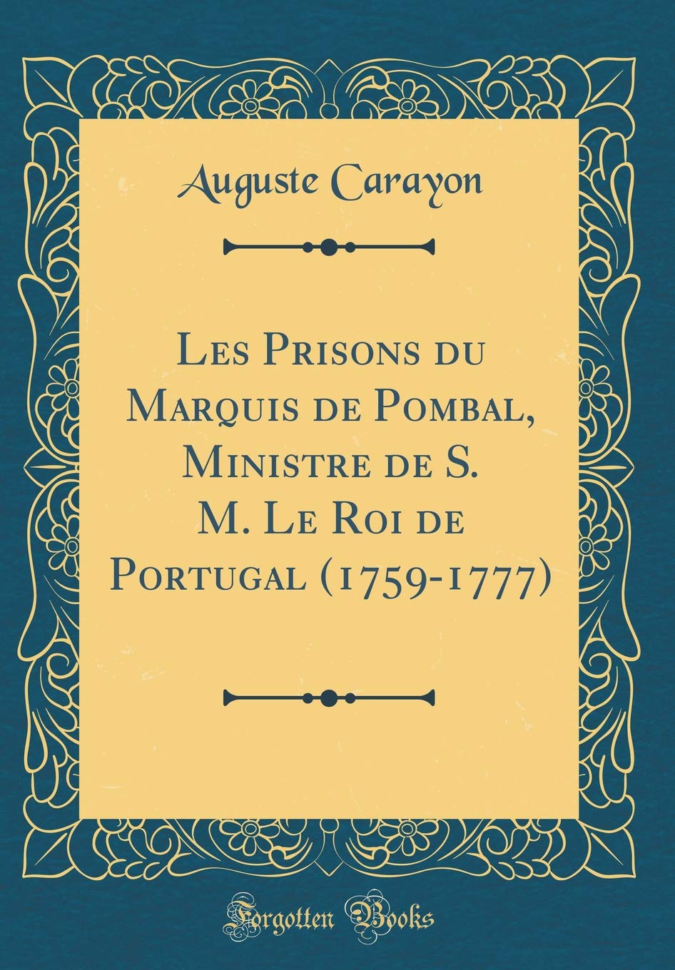Les Prisons du Marquis de Pombal, Ministre de S. M. Le Roi de Portugal (1759-1777) (Classic Reprint) Film, Art & Culture