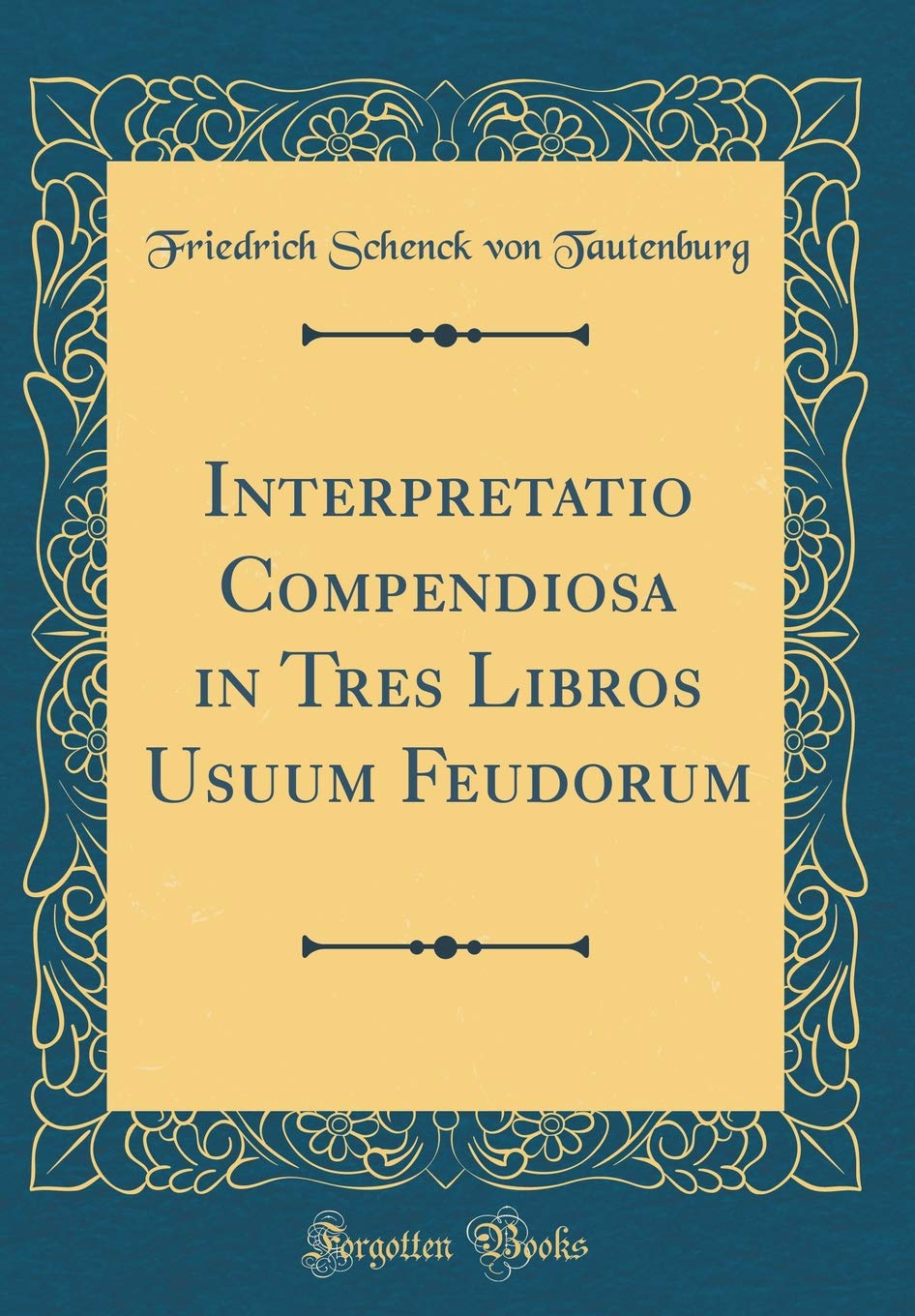 Interpretatio Compendiosa in Tres Libros Usuum Feudorum (Classic Reprint) Foreign Languages ​​& Dictionaries