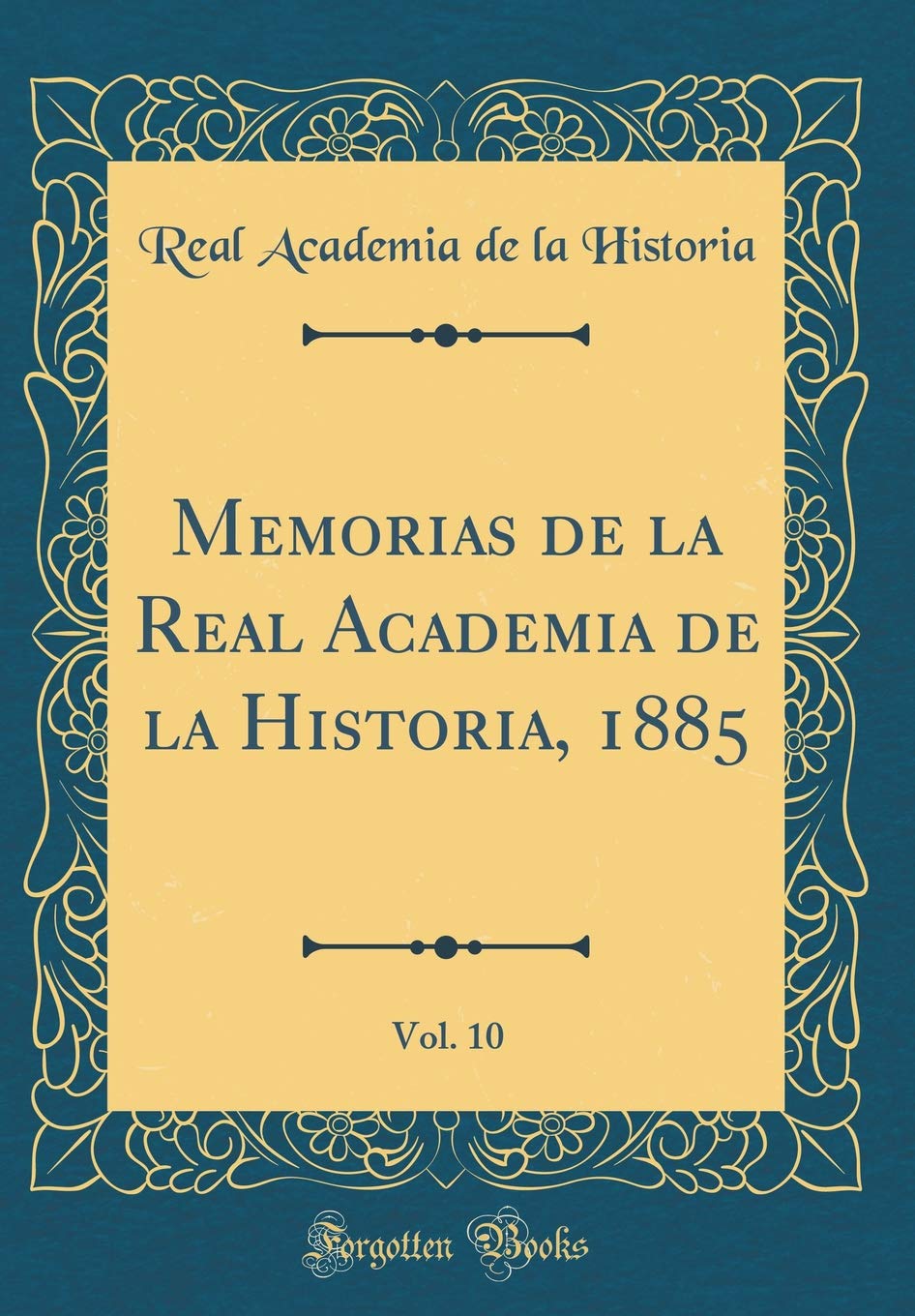 Memorias de la Real Academia de la Historia, 1885, Vol. 10 (Classic Reprint) Film, Art & Culture