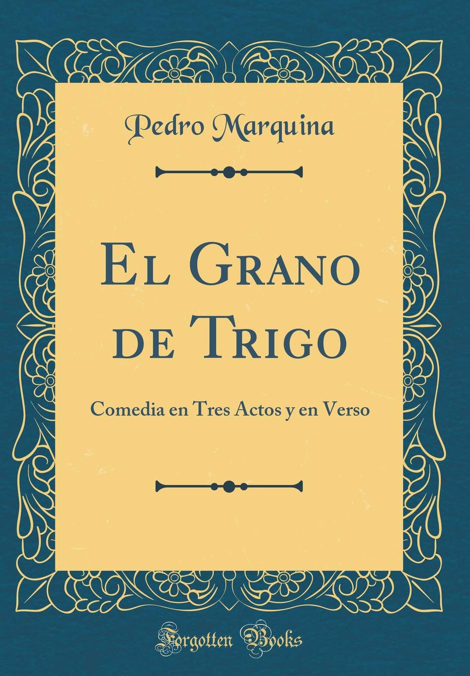 El Grano de Trigo: Comedia en Tres Actos y en Verso (Classic Reprint) Drama