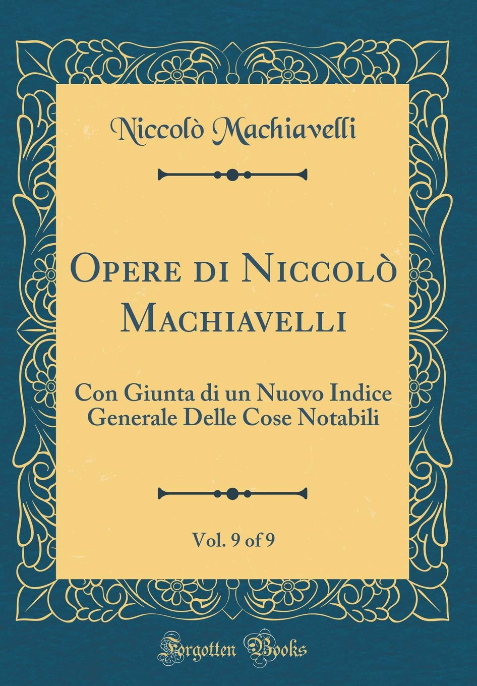 Opere di Niccolò Machiavelli, Vol. 9 of 9: Con Giunta di un Nuovo Indice Generale Delle Cose Notabili (Classic Reprint) Drama