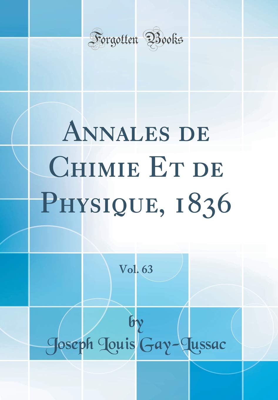 Annales de Chimie Et de Physique, 1836, Vol. 63 (Classic Reprint) Natural Sciences