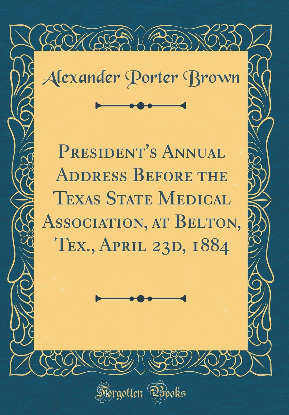 President's Annual Address Before the Texas State Medical Association, at Belton, Tex., April 23d, 1884 (Classic Reprint) Lifestyle