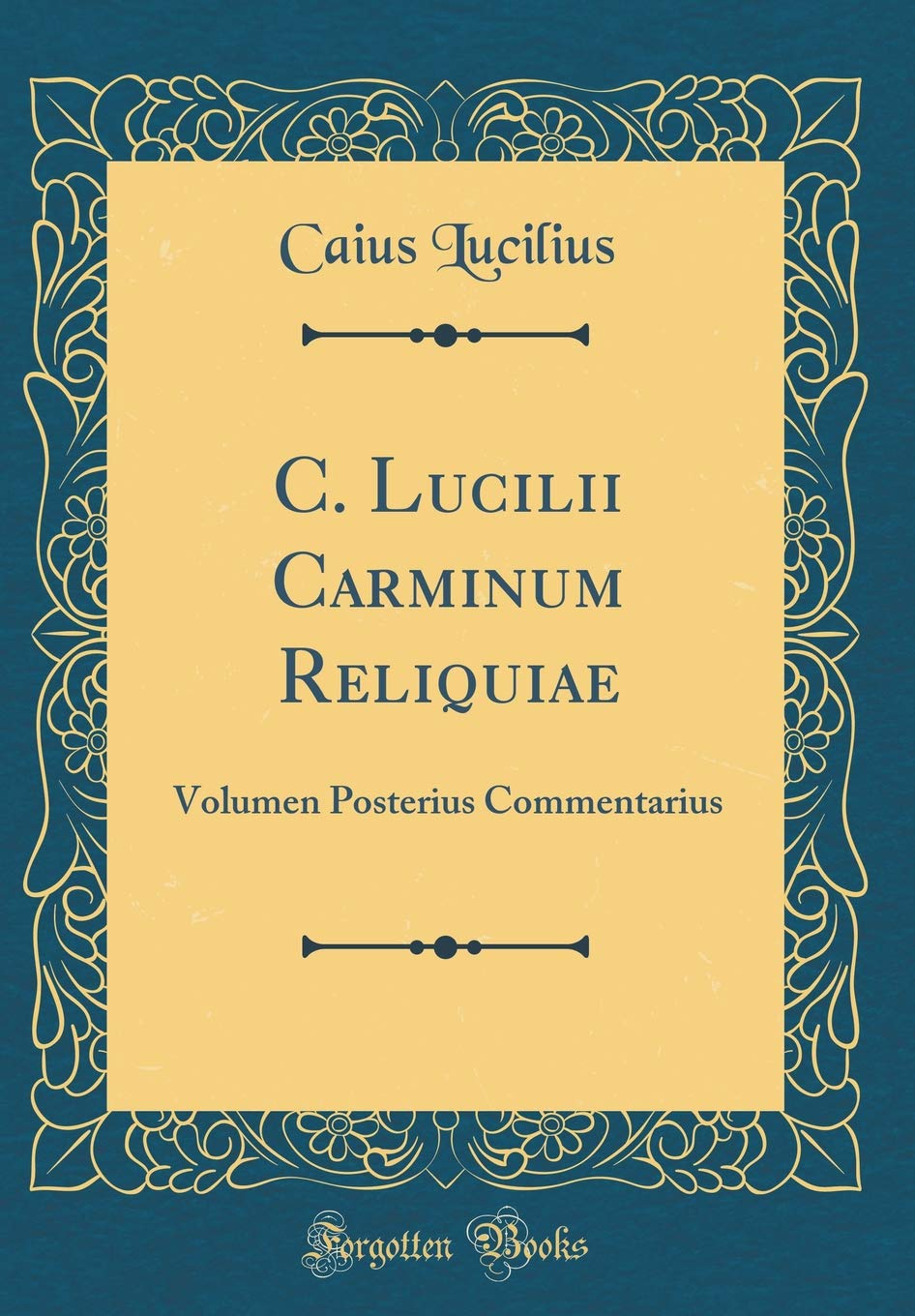 C. Lucilii Carminum Reliquiae: Volumen Posterius Commentarius (Classic Reprint) Foreign Languages ​​& Dictionaries