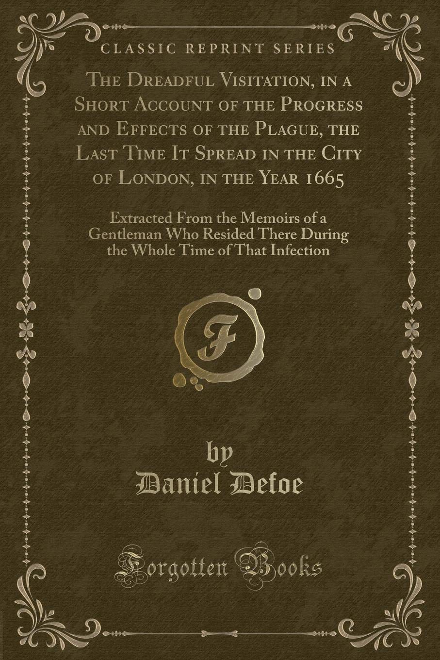 The Dreadful Visitation, in a Short Account of the Progress and Effects of the Plague, the Last Time It Spread in the City of London, in the Year ... There During the Whole Time of That Infection Novels & Short Stories