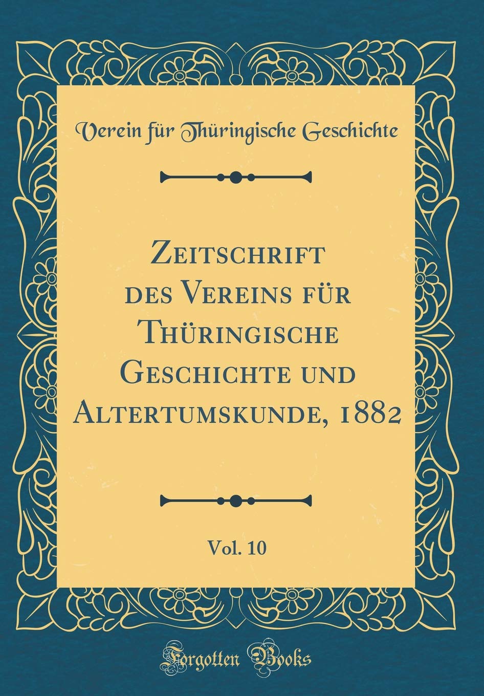 Zeitschrift des Vereins für Thüringische Geschichte und Altertumskunde, 1882, Vol. 10 (Classic Reprint) Film, Art & Culture