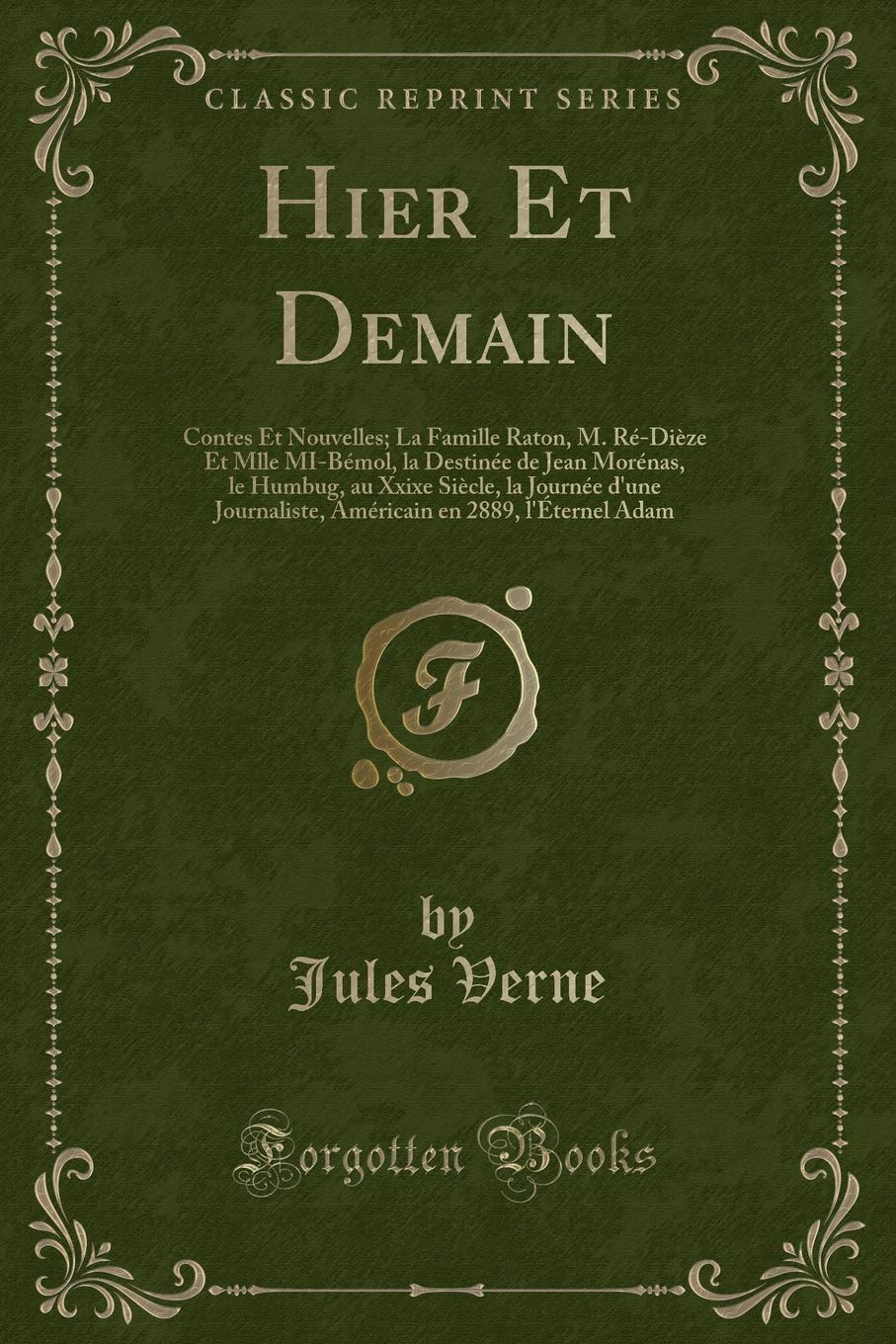 Hier Et Demain: Contes Et Nouvelles; La Famille Raton, M. Re-Dieze Et Mlle Mi-Bemol, La Destinee de Jean Morenas, Le Humbug, Au Xxixe Siecle, La ... En 2889, l'Eternel Adam (Classic Reprint) book