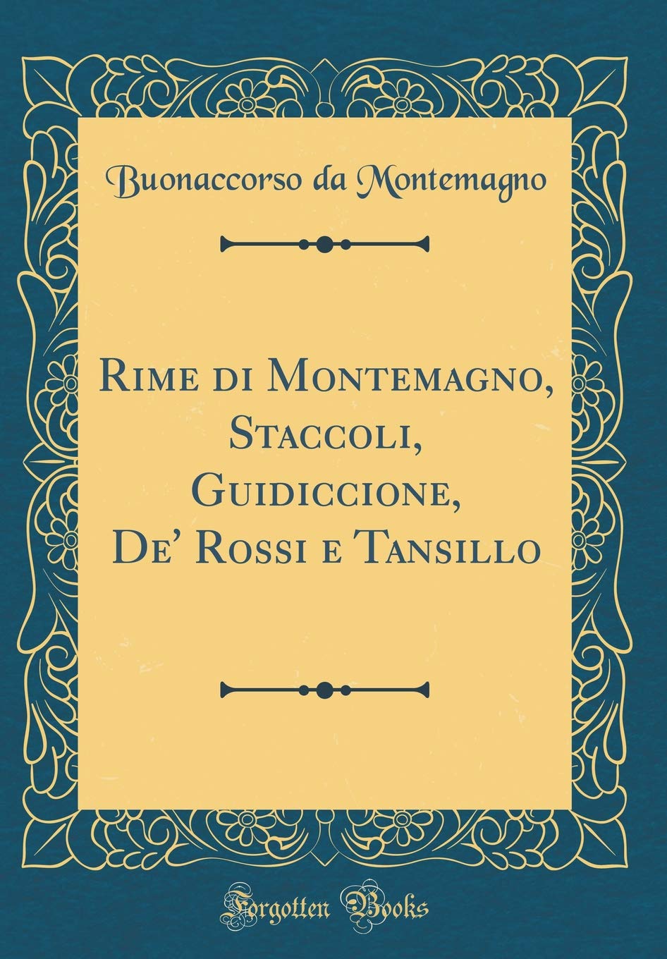 Rime di Montemagno, Staccoli, Guidiccione, De' Rossi e Tansillo (Classic Reprint) Poetry