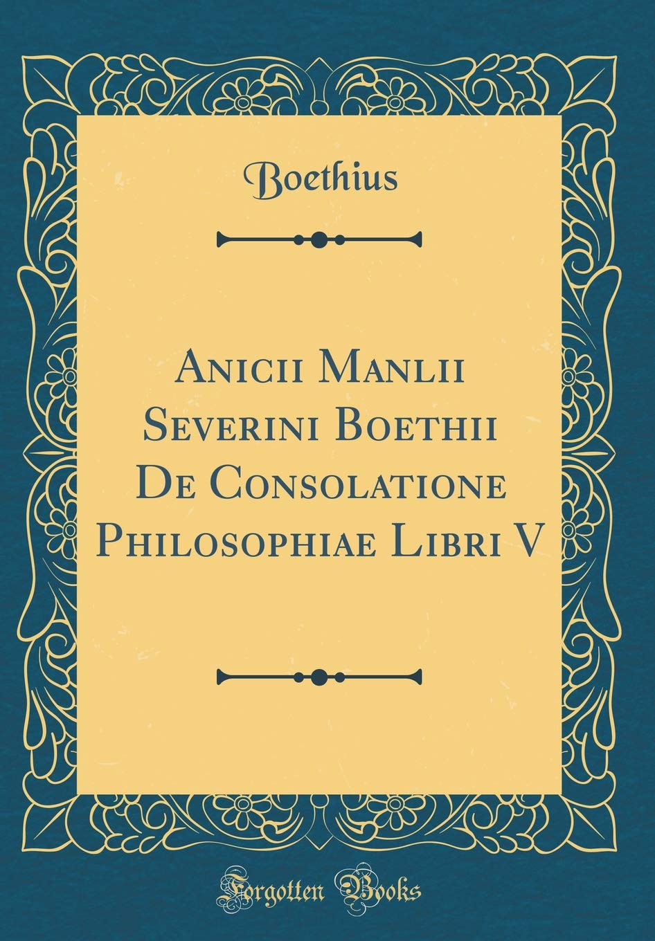 Anicii Manlii Severini Boethii De Consolatione Philosophiae Libri V (Classic Reprint) Foreign Languages ​​& Dictionaries