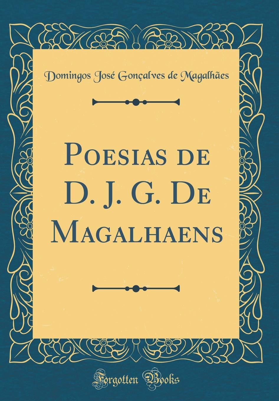 Poesias de D. J. G. De Magalhaens (Classic Reprint) Poetry