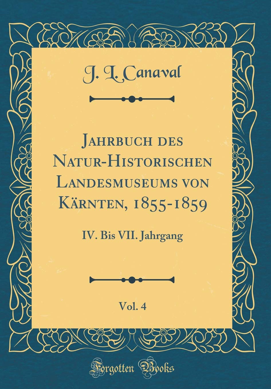 Jahrbuch des Natur-Historischen Landesmuseums von Kärnten, 1855-1859, Vol. 4: IV. Bis VII. Jahrgang (Classic Reprint) Reference Books