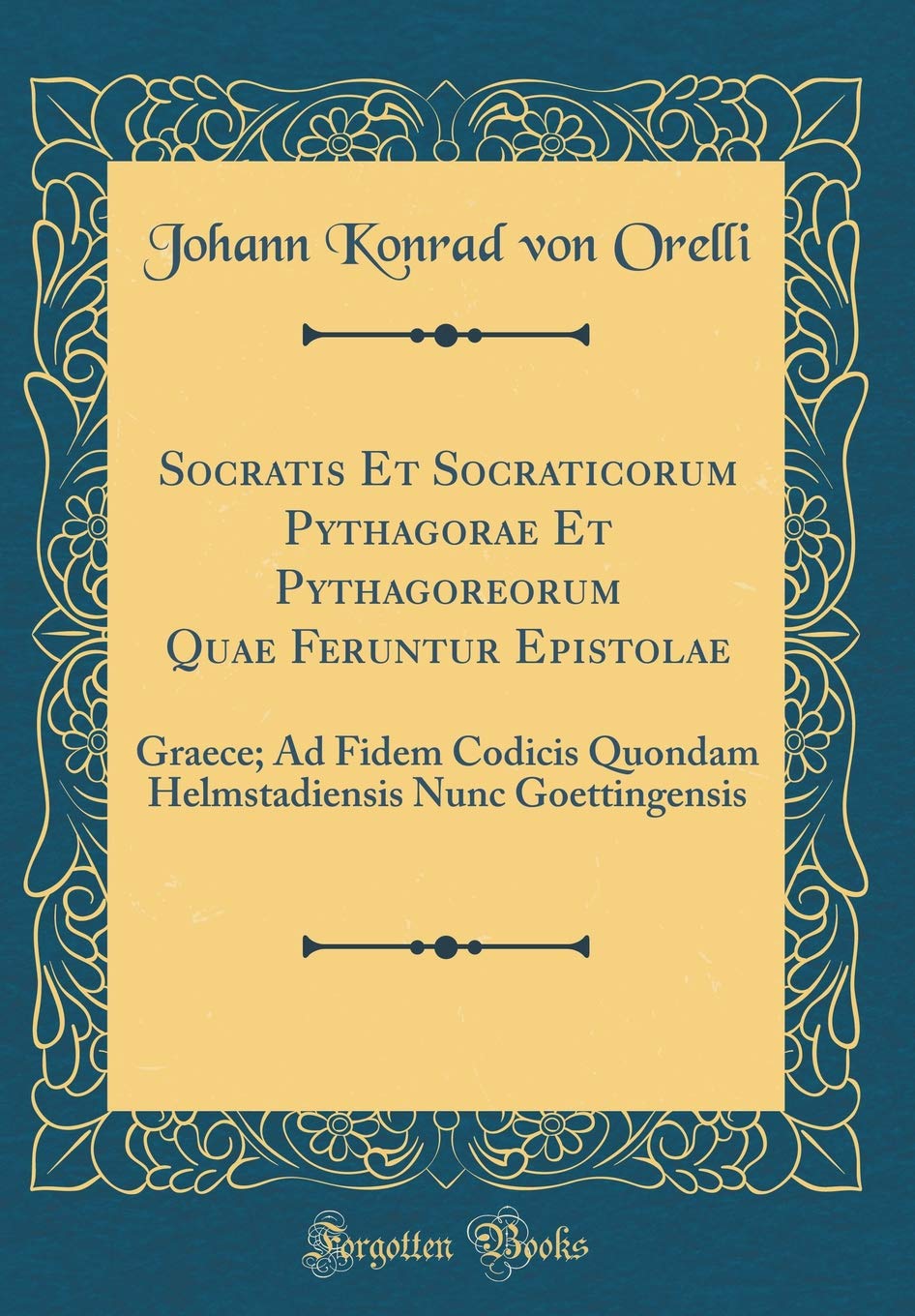 Socratis Et Socraticorum Pythagorae Et Pythagoreorum Quae Feruntur Epistolae: Graece; Ad Fidem Codicis Quondam Helmstadiensis Nunc Goettingensis (Classic Reprint) Foreign Languages ​​& Dictionaries