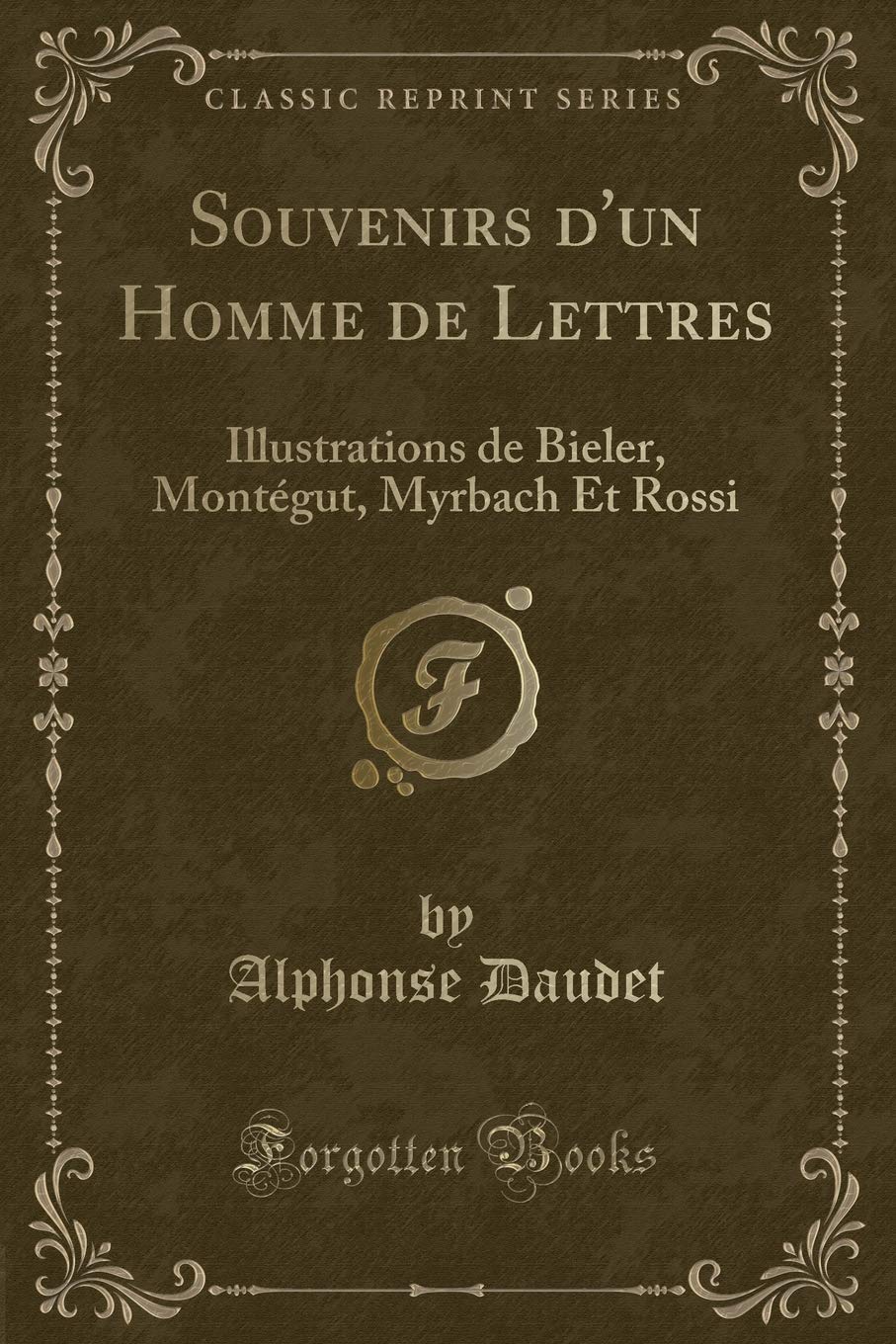 Souvenirs d'un Homme de Lettres: Illustrations de Bieler, Montégut, Myrbach Et Rossi (Classic Reprint) Contemporary literature