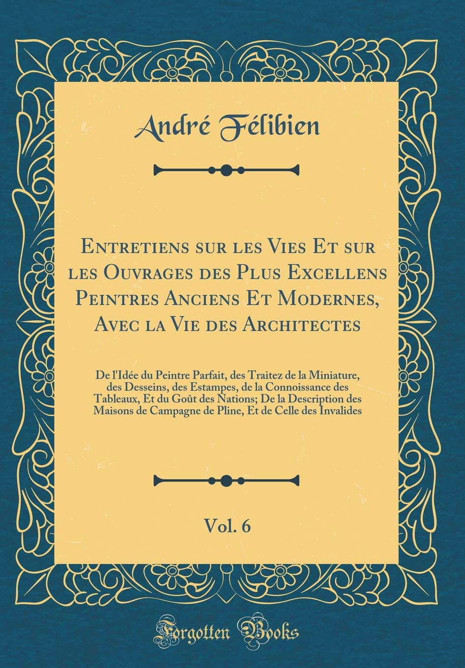 Entretiens sur les Vies Et sur les Ouvrages des Plus Excellens Peintres Anciens Et Modernes, Avec la Vie des Architectes, Vol. 6: De l'Idée du Peintre ... de la Connoissance des Tableaux, Et d Film, Art & Culture
