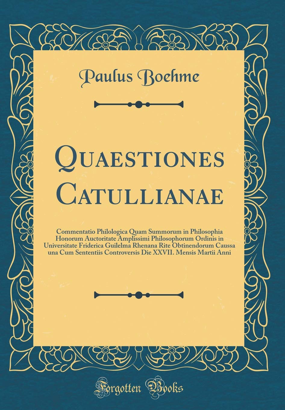 Quaestiones Catullianae: Commentatio Philologica Quam Summorum in Philosophia Honorum Auctoritate Amplissimi Philosophorum Ordinis in Universitate ... Controversis Die XXVII. Mensis Martii Foreign Languages ​​& Dictionaries