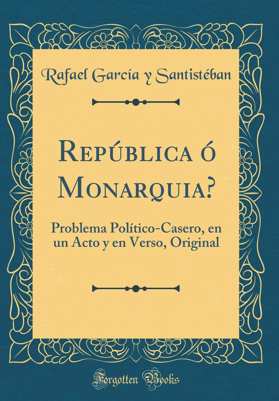 República ó Monarquia?: Problema Político-Casero, en un Acto y en Verso, Original (Classic Reprint) Drama
