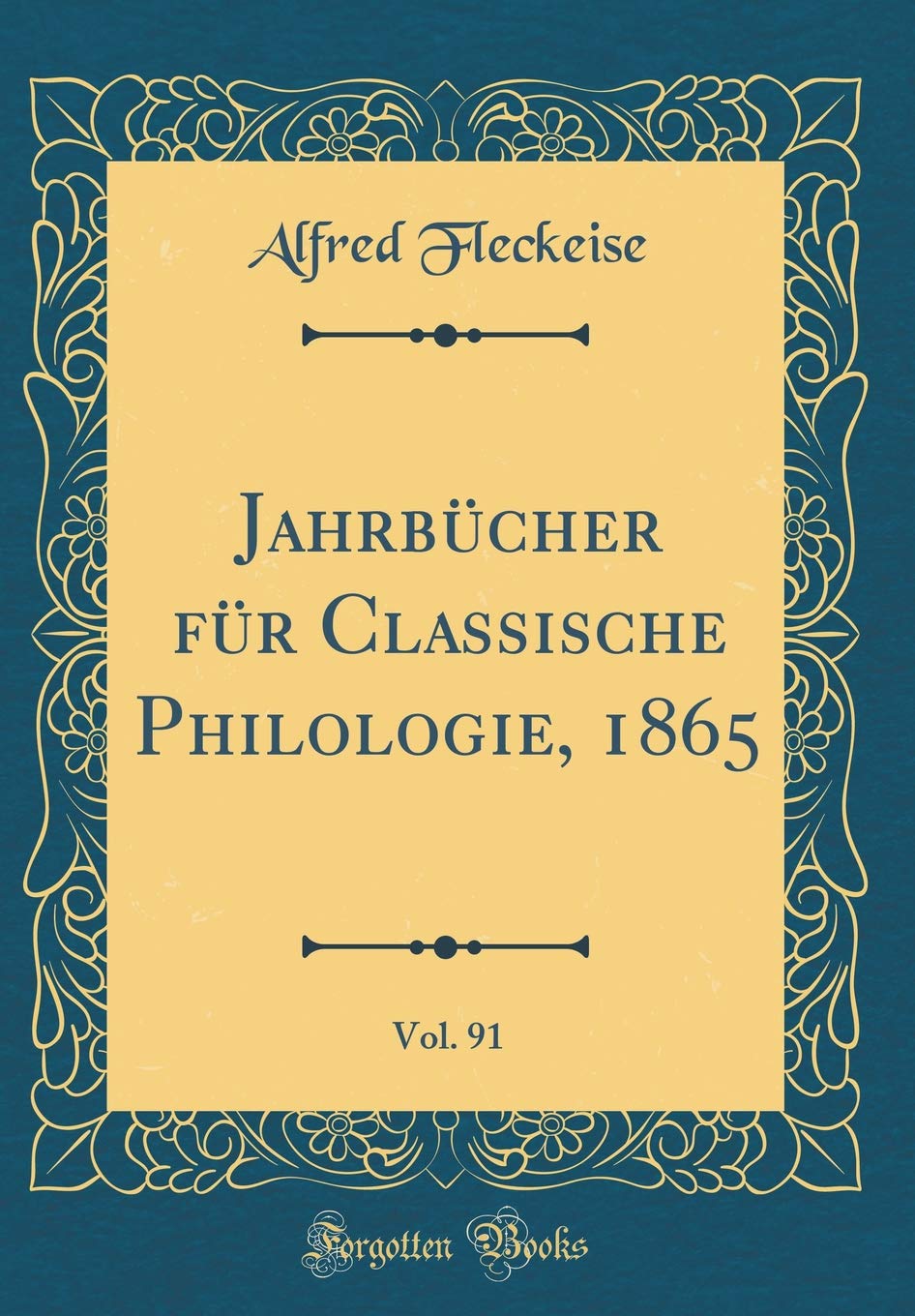 Jahrbücher für Classische Philologie, 1865, Vol. 91 (Classic Reprint) Film, Art & Culture