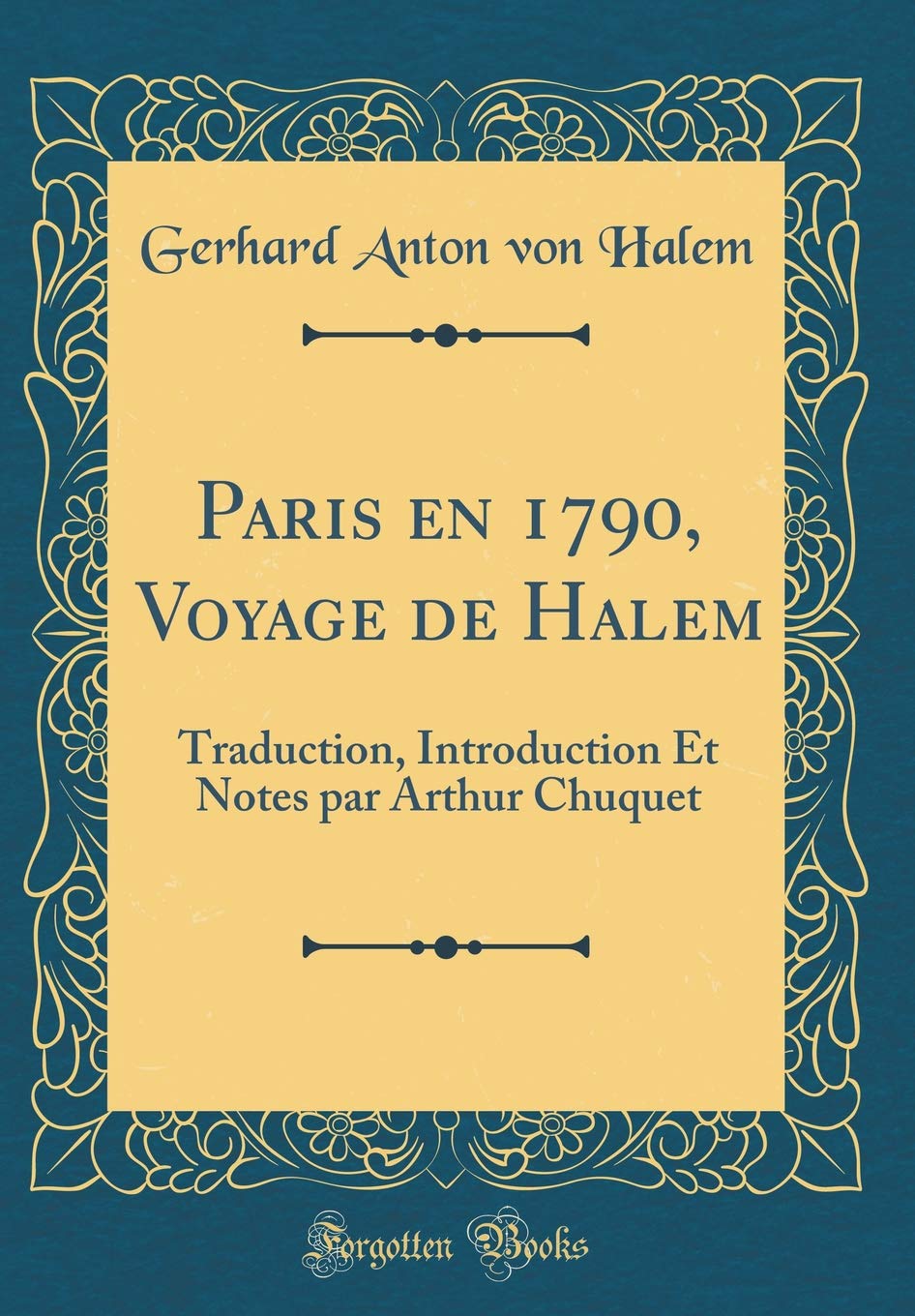 Paris en 1790, Voyage de Halem: Traduction, Introduction Et Notes par Arthur Chuquet (Classic Reprint) Memories