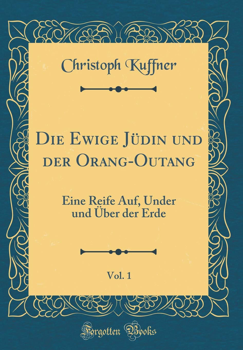 Die Ewige Jüdin und der Orang-Outang, Vol. 1: Eine Reife Auf, Under und Über der Erde (Classic Reprint) Film, Art & Culture