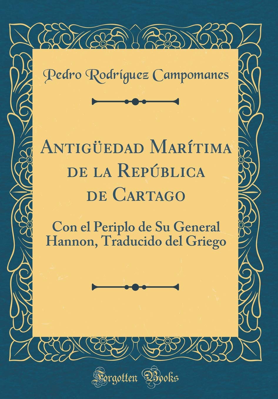 Antigüedad Marítima de la República de Cartago: Con el Periplo de Su General Hannon, Traducido del Griego (Classic Reprint) Film, Art & Culture