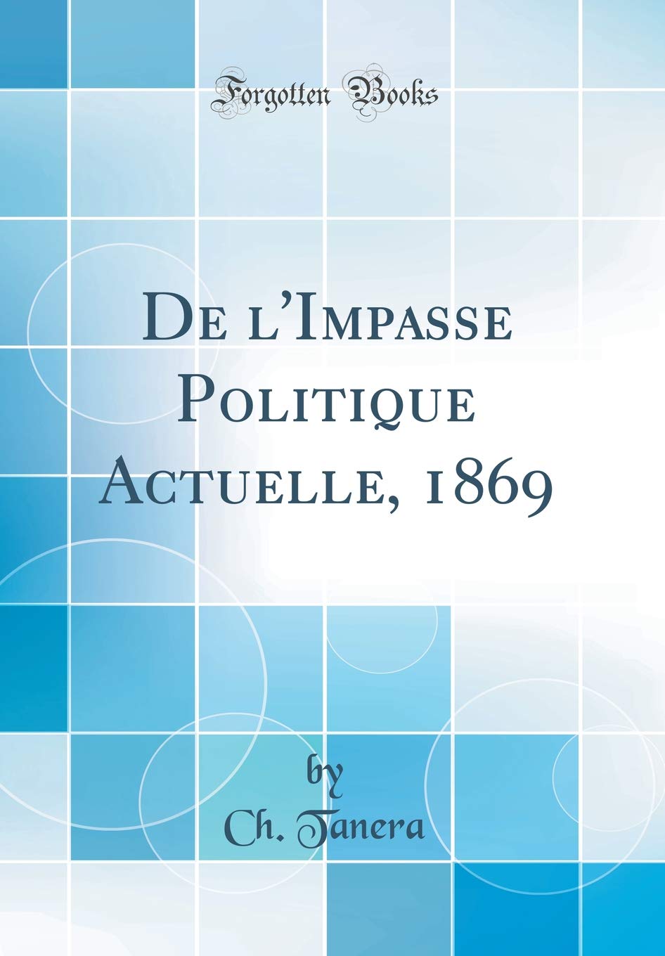 De l'Impasse Politique Actuelle, 1869 (Classic Reprint) Politics & History