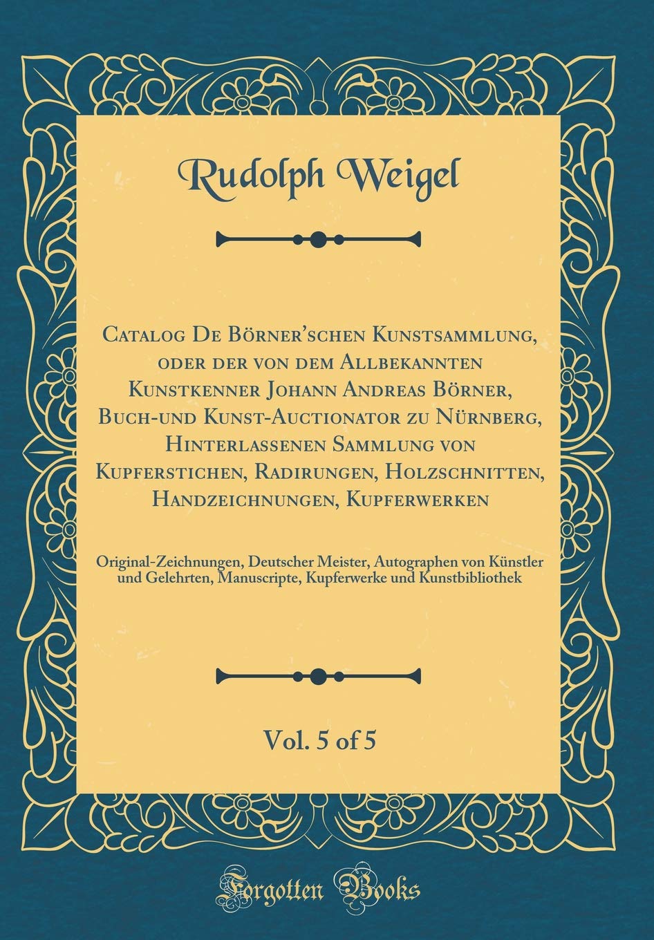 Catalog De Börner'schen Kunstsammlung, oder der von dem Allbekannten Kunstkenner Johann Andreas Börner, Buch-und Kunst-Auctionator zu Nürnberg, ... Handzeichnungen, Kupferwerken, Vol. 5 Film, Art & Culture