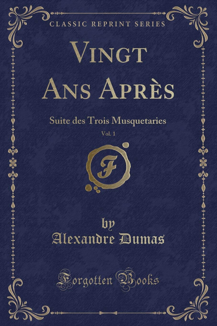 Vingt Ans Après, Vol. 1: Suite des Trois Musquetaries (Classic Reprint) Contemporary literature