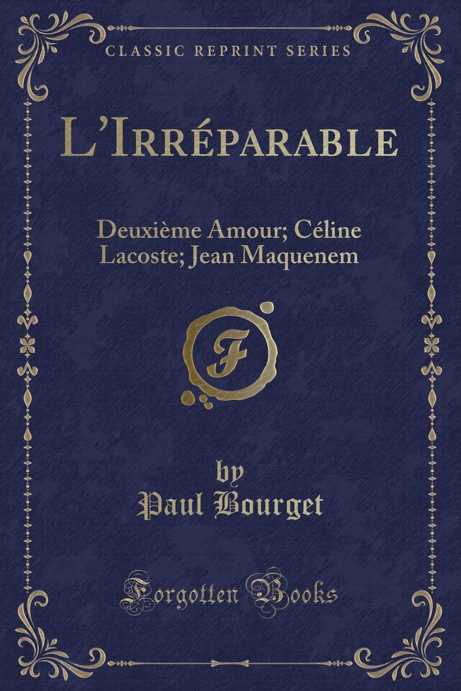 L'Irréparable: Deuxième Amour; Céline Lacoste; Jean Maquenem (Classic Reprint) Contemporary literature