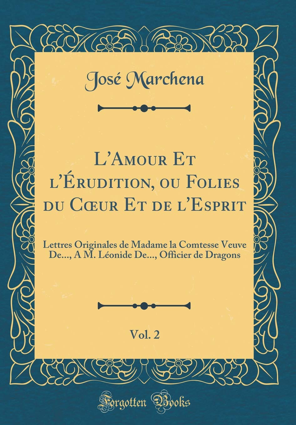 L'Amour Et l'Érudition, ou Folies du Coeur Et de l'Esprit, Vol. 2: Lettres Originales de Madame la Comtesse Veuve De..., A M. Léonide De..., Officier de Dragons (Classic Reprint) Drama