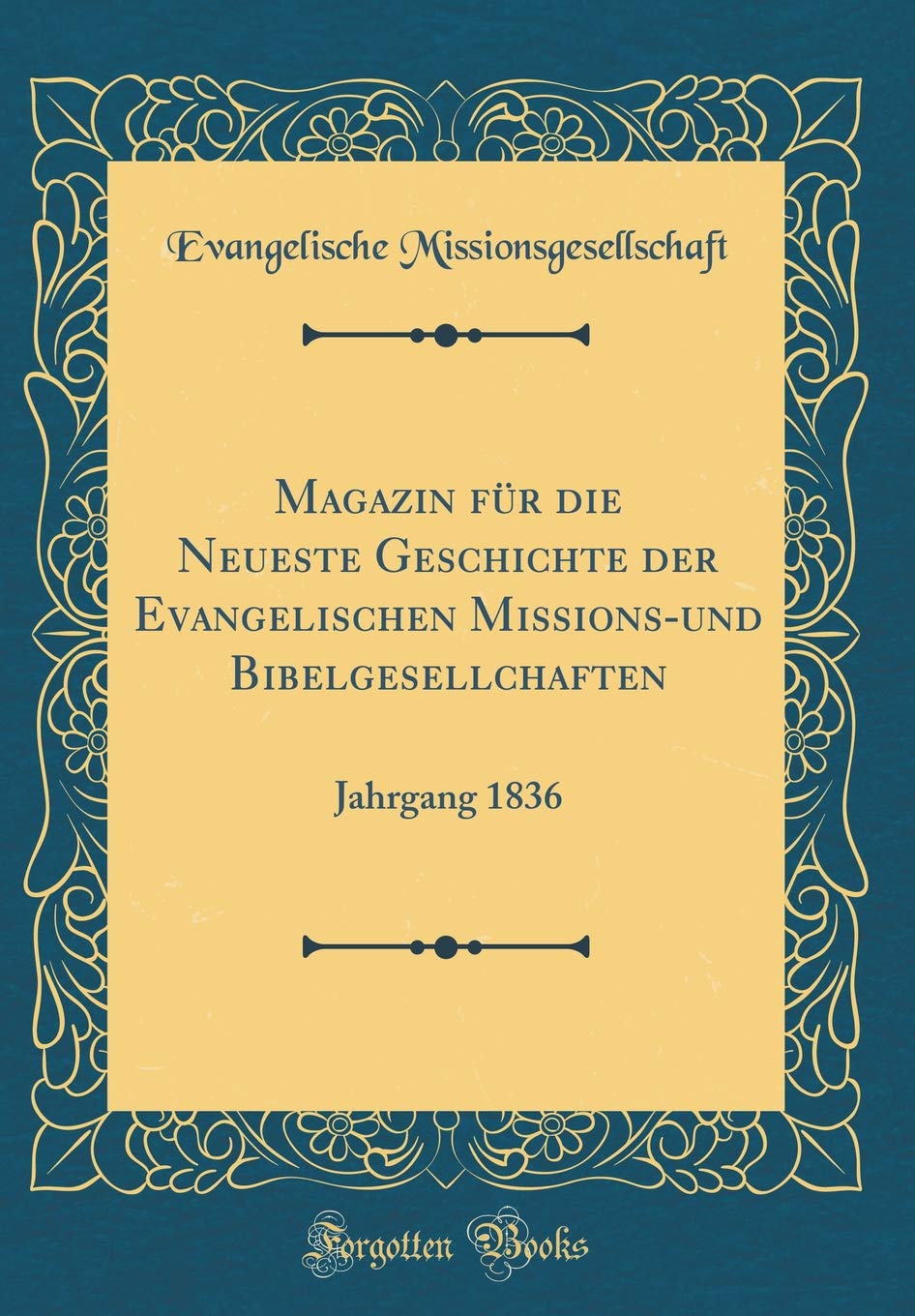 Magazin für die Neueste Geschichte der Evangelischen Missions-und Bibelgesellchaften: Jahrgang 1836 (Classic Reprint) Film, Art & Culture